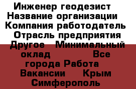 Инженер-геодезист › Название организации ­ Компания-работодатель › Отрасль предприятия ­ Другое › Минимальный оклад ­ 15 000 - Все города Работа » Вакансии   . Крым,Симферополь